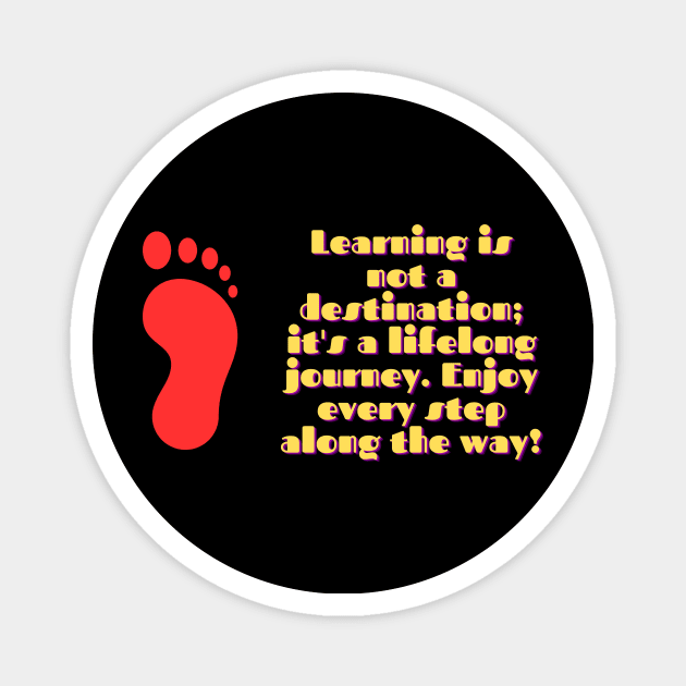 Learning is not a destination; it's a lifelong journey. Enjoy every step along the way! Magnet by Clean P
